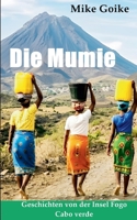 Die Mumie: Geschichten von der Insel Fogo Cabo Verde (German Edition) 3696380687 Book Cover