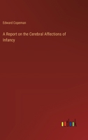 A Report on the Cerebral Affections of Infancy 3385218888 Book Cover