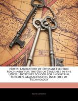 Notes: Laboratory of Dynamo-Electric Machinery for the Use of Students in the Lowell Institute School for Industrial Foremen, Massachusetts Institute of Technology 1357897022 Book Cover