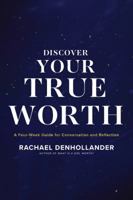 Discover Your True Worth: A Four-Week Guide for Conversation and Reflection 1496441389 Book Cover