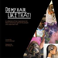 Do My Hair Like THAT!: A collection of hair inspirations for black and brown girls & the people who style their hair. 0578350750 Book Cover