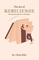 The Art of Resilience: Thriving Through Life's Challenges B0C6BQJDYN Book Cover