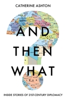And Then What?: Inside Stories of 21st-Century Diplomacy 1783966343 Book Cover