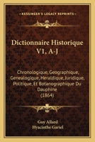 Dictionnaire Historique V1, A-J: Chronologique, Geographique, Genealogique, Heraldique, Juridique, Politique, Et Botanographique Du Dauphine (1864) 1168115507 Book Cover