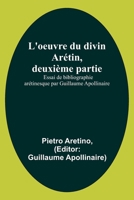 L'oeuvre du divin Arétin, deuxième partie; Essai de bibliographie arétinesque par Guillaume Apollinaire 9356892776 Book Cover