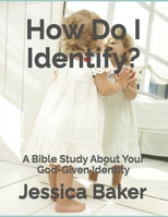 How Do I Identify?: A Bible Study About Your God-Given Identity B0BKN619RW Book Cover
