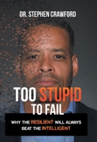 Too Stupid to Fail: Why the Resilient Will Always Beat the Intelligent 1665714778 Book Cover