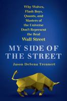 My Side of the Street: Why Wolves, Flash Boys, Quants, and Masters of the Universe Don't Represent the Real Wall Street 1250068274 Book Cover