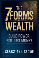 THE 7 FORMS OF WEALTH: BUILD POWER, NOT JUST MONEY B0GRN6G31Q Book Cover