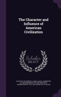 The Character and Influence of American Civilization 1359502726 Book Cover