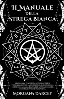 IL Manuale Della Strega Bianca - Sblocca La Tua Strega Interiore Per Il Potenziamento e La Guarigione. Padroneggia L'arte Della Magia Bianca Per ... Denaro, Lavoro E Prosperità B0C5HRRS61 Book Cover