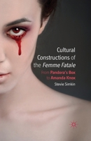 Cultural Constructions of the Femme Fatale: From Pandora's Box to Amanda Knox 1349347213 Book Cover