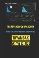 THE PSYCHOLOGY OF GROWTH: A DATA SCIENTIST'S UNSCIENTIFIC VIEW ON LIFE B089J17DB3 Book Cover