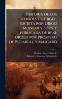 Historia de los condes de Urgel, escrita por Diego Monfar y Sors, y publicada de real Ã3rden por PrÃ3spero de Bofarull y MascarÃ3 (Spanish Edition) B0FJWCMRY6 Book Cover