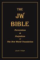 The Jw Bible: Perversions and Prejudices of the New World Translation 173255112X Book Cover