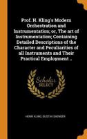 Prof. H. Kling's Modern Orchestration and Instrumentation; Or, the Art of Instrumentation; Containing Detailed Descriptions of the Character and Peculiarities of All Instruments and Their Practical Em 0353040983 Book Cover