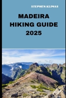 MADEIRA HIKING GUIDE 2025: Step-by-Step to the Best Hiking Experiences of Madeira in 2025 B0DVS1FXXG Book Cover