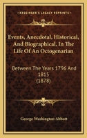 Events, Anecdotal, Historical, And Biographical, In The Life Of An Octogenarian: Between The Years 1796 And 1815 1104053888 Book Cover