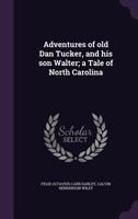 Adventures of Old Dan Tucker, and His Son Walter; A Tale of North Carolina 1341477339 Book Cover