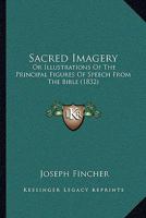 Sacred Imagery, Or, Illustrations of the Principal Figures of Speech from the Bible 1120025915 Book Cover