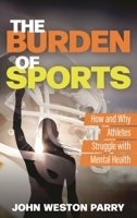 The Burden of Sports: How and Why Athletes Struggle with Mental Health 1538175533 Book Cover