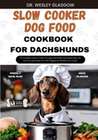 SLOW COOKER DOG FOOD COOKBOOK FOR DACHSHUND: The Complete Guide to Canine Vet-Approved Healthy Homemade Quick and Easy Croc pot Recipes for a Tail Wagging and Healthier Furry Friend. B0CWD72QRT Book Cover