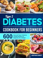 Type 2 Diabetes Cookbook for Beginners: 600 Easy and Type 2 Diabetes Friendly Recipes for Beginners On a Budget 1801215588 Book Cover