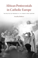 African Pentecostals in Catholic Europe: The Politics of Presence in the Twenty-First Century 0674737091 Book Cover