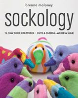 Sockology: 16 New Sock Creatures, Cute & Cuddly...Weird & Wild 1607054078 Book Cover