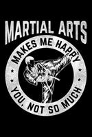 Martial Arts Makes Me Happy You, Not So Much: Lined A5 Notebook for Martial Artists 1705930778 Book Cover