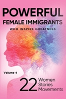 POWERFUL FEMALE IMMIGRANTS Volume 4: 25 Women 25 Stories 25 Movements 163792707X Book Cover