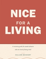 Nice for a Living: A Recovery Guide for People Pleasers Who Are Tired of Being Tired B0HBRQWNZ7 Book Cover