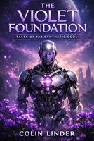 The Violet Foundation: Tales of the Synthetic Soul B0GNKXL83N Book Cover
