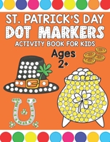 St. Patrick's Day Dot Markers Activity Book For Kids: A Big St. Patrick’s Day Dot Art Activity Book, Easy Paint Dauber Coloring For Toddlers And ... Day | St Patricks Day Activity Book B09TDPT7W1 Book Cover