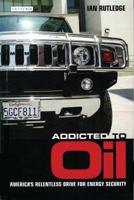 Addicted to Oil: America's Relentless Drive for Energy Security 1845113195 Book Cover