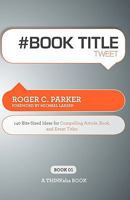 #Book Title Tweet Book01: 140 Bite-Sized Ideas for Compelling Article, Book, and Event Titles 1616990260 Book Cover