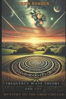 Frequency Wave Theory and the Mystery of Crop Circles B0DB85KVMP Book Cover
