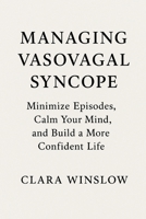 Managing Vasovagal Syncope: Minimize Episodes, Calm Your Mind, and Build a More Confident Life B0G62K3WJ1 Book Cover