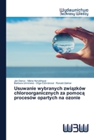 Usuwanie wybranych zwiazków chloroorganicznych za pomoca procesów opartych na ozonie (Polish Edition) 6200542422 Book Cover
