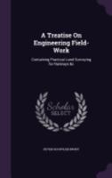 A Treatise on Engineering Field-Work: Containing Practical Land Surveying for Railways &C 1358046808 Book Cover