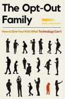 The Opt-Out Family: How to Give Your Kids What Technology Can't 0310345693 Book Cover