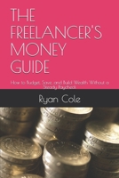 THE FREELANCER'S MONEY GUIDE: How to Budget, Save, and Build Wealth Without a Steady Paycheck B0H2QBZJLK Book Cover