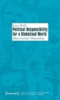 Political Responsibility for a Globalised World: After Levinas' Humanism 3837616940 Book Cover