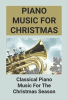 Piano Music For Christmas: Classical Piano Music For The Christmas Season: Classical Piano Music For The Christmas null Book Cover