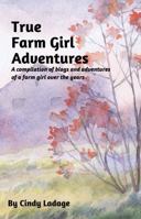 True Farm Girl Adventures: A compilation of blogs and adventures of a farm girl over the years. B0HBP41V8B Book Cover
