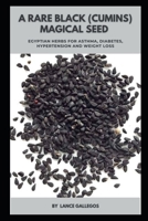 A Rare Black (Cumins) Magical Seed: Egyptian Herbs for Aѕthmа, Dіаbеtеѕ, Hypertension and Wеіght Lоѕѕ B095L5LZXQ Book Cover