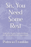Sis, You Need Some Rest: A Mental Health Guidance Book for the Hearts of the Household B0F88S97TH Book Cover