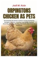 Orpingtons Chicken as Pets: The Essential Pet Owner’s Guide to Caring and Raising Orpington Chickens, Including Coop Design, Feeding, Grooming, Breeding, Bonding, and Health, from Chicks to Adulthood B0G4QW2VVB Book Cover
