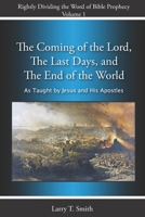 The Coming of the Lord, The Last Days and The End of the World: According to Jesus and His Apostles (Rightly Dividing the Word of Bible Prophecy) B08JF5K2LY Book Cover