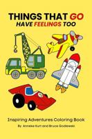 Things That Go Have Feelings Too: Inspiring Adventures Coloring Book 1733671846 Book Cover